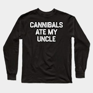 Cannibals Ate My Uncle Long Sleeve T-Shirt